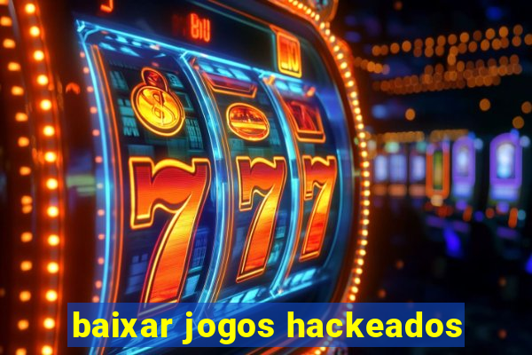 baixar jogos hackeados